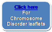 Rounded Rectangle: Click here
For Chromosome Disorder leaflets
